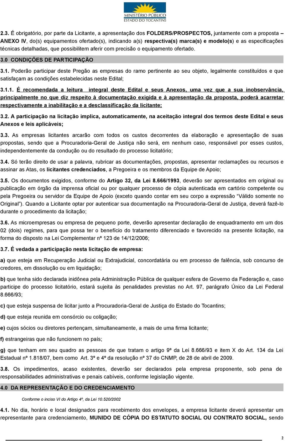 Poderão participar deste Pregão as empresas do ramo pertinente ao seu objeto, legalmente constituídos e que satisfaçam as condições estabelecidas neste Edital; 3.1.