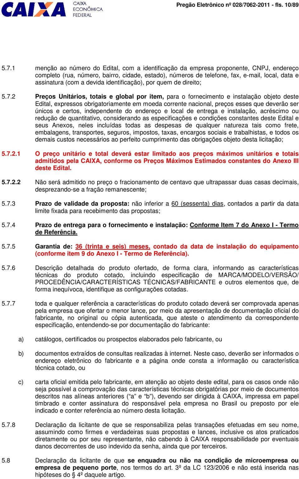 1 menção ao número do Edital, com a identificação da empresa proponente, CNPJ, endereço completo (rua, número, bairro, cidade, estado), números de telefone, fax, e-mail, local, data e assinatura (com