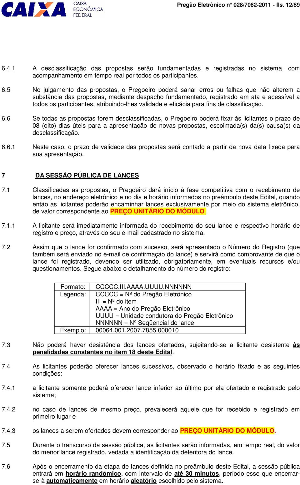 5 No julgamento das propostas, o Pregoeiro poderá sanar erros ou falhas que não alterem a substância das propostas, mediante despacho fundamentado, registrado em ata e acessível a todos os