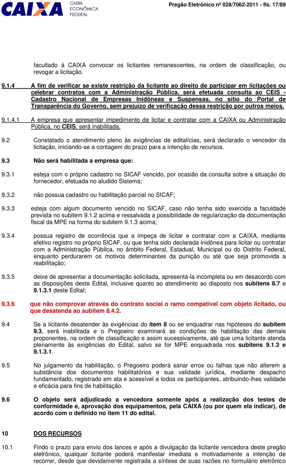 /89 facultado à CAIXA convocar os licitantes remanescentes, na ordem de classificação, ou revogar a licitação. 9.1.