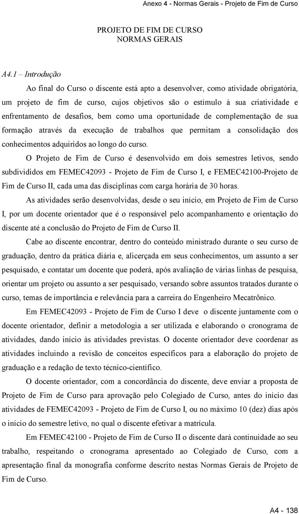 desafios, bem como uma oportunidade de complementação de sua formação através da execução de trabalhos que permitam a consolidação dos conhecimentos adquiridos ao longo do curso.