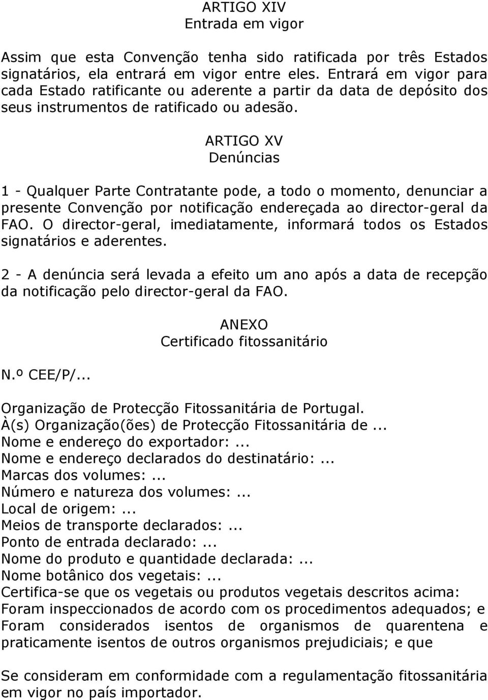 ARTIGO XV Denúncias 1 - Qualquer Parte Contratante pode, a todo o momento, denunciar a presente Convenção por notificação endereçada ao director-geral da FAO.