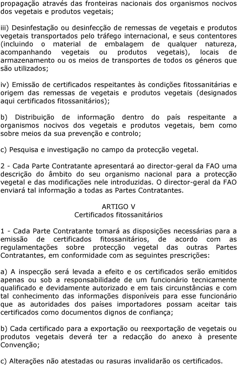 todos os géneros que são utilizados; iv) Emissão de certificados respeitantes às condições fitossanitárias e origem das remessas de vegetais e produtos vegetais (designados aqui certificados