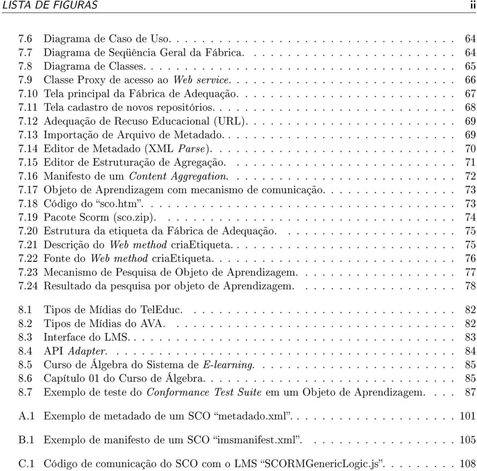 .. 70 7.15 Editor de Estruturação de Agregação. 71 7.16 Manifesto de um Content Aggregation............ 72 7.17 Objeto de Aprendizagem com mecanismo de comunicação. 73 7.18 Código do sco.htm... 73 7.19 Pacote Scorm (sco.