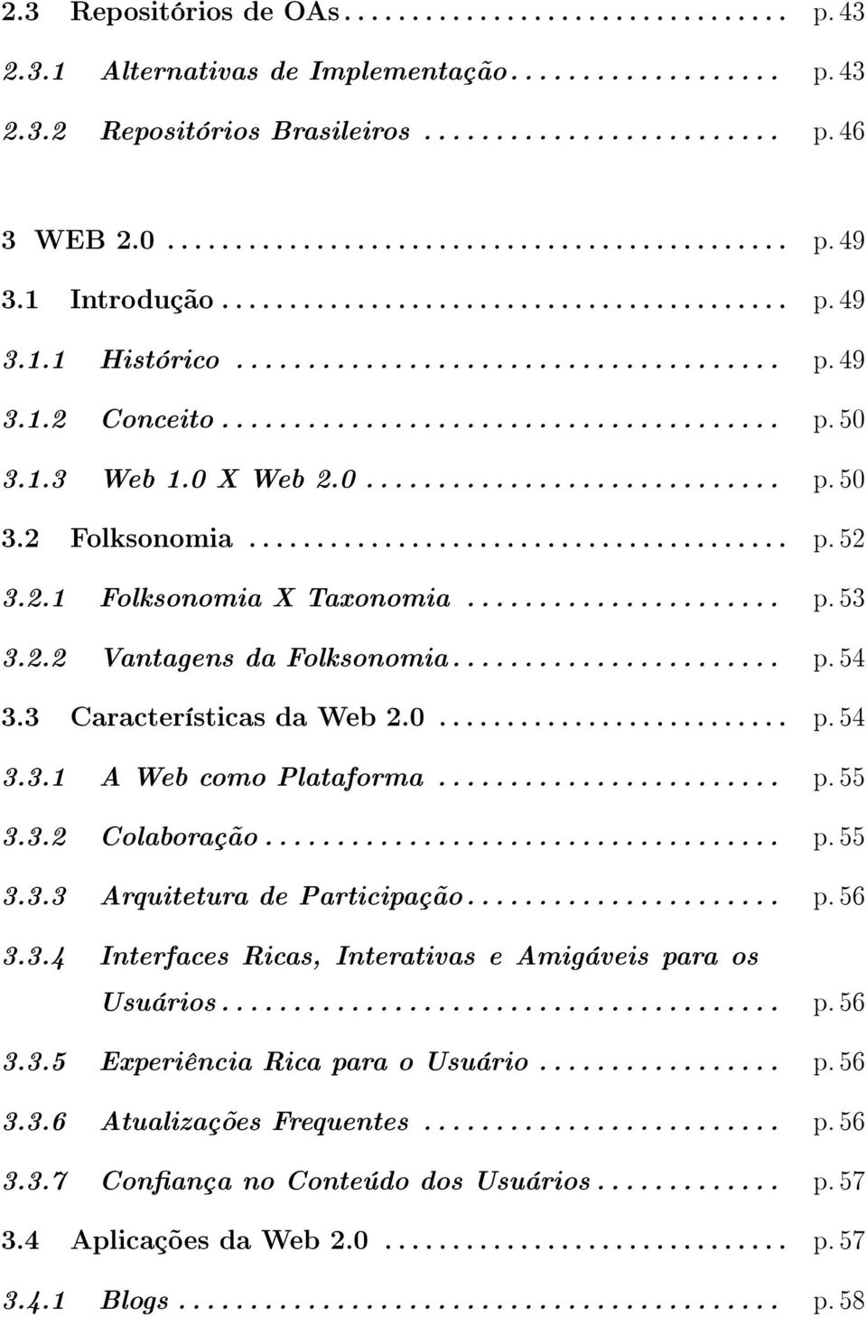 0 X Web 2.0............................. p. 50 3.2 Folksonomia........................................ p. 52 3.2.1 Folksonomia X Taxonomia...................... p. 53 3.2.2 Vantagens da Folksonomia.