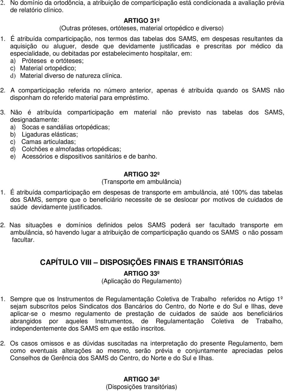 debitadas por estabelecimento hospitalar, em: a) Próteses e ortóteses; c) Material ortopédico; d) Material diverso de natureza clínica. 2.