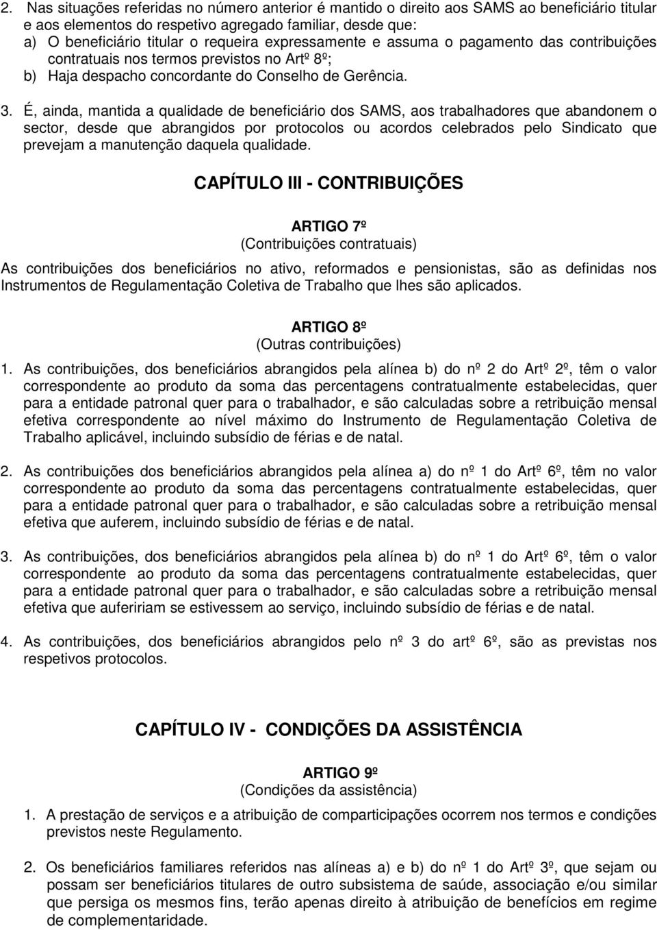 É, ainda, mantida a qualidade de beneficiário dos SAMS, aos trabalhadores que abandonem o sector, desde que abrangidos por protocolos ou acordos celebrados pelo Sindicato que prevejam a manutenção