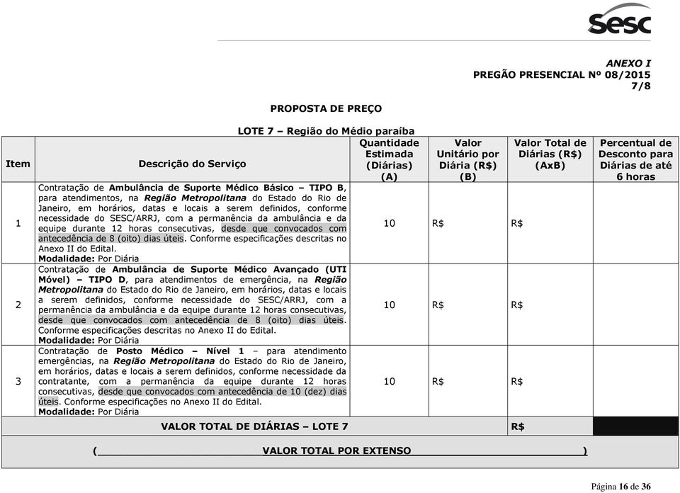 do /ARRJ, com a permanência da ambulância e da equipe durante 12 horas consecutivas, desde que convocados com 10 R$ R$ antecedência de 8 (oito) dias úteis.