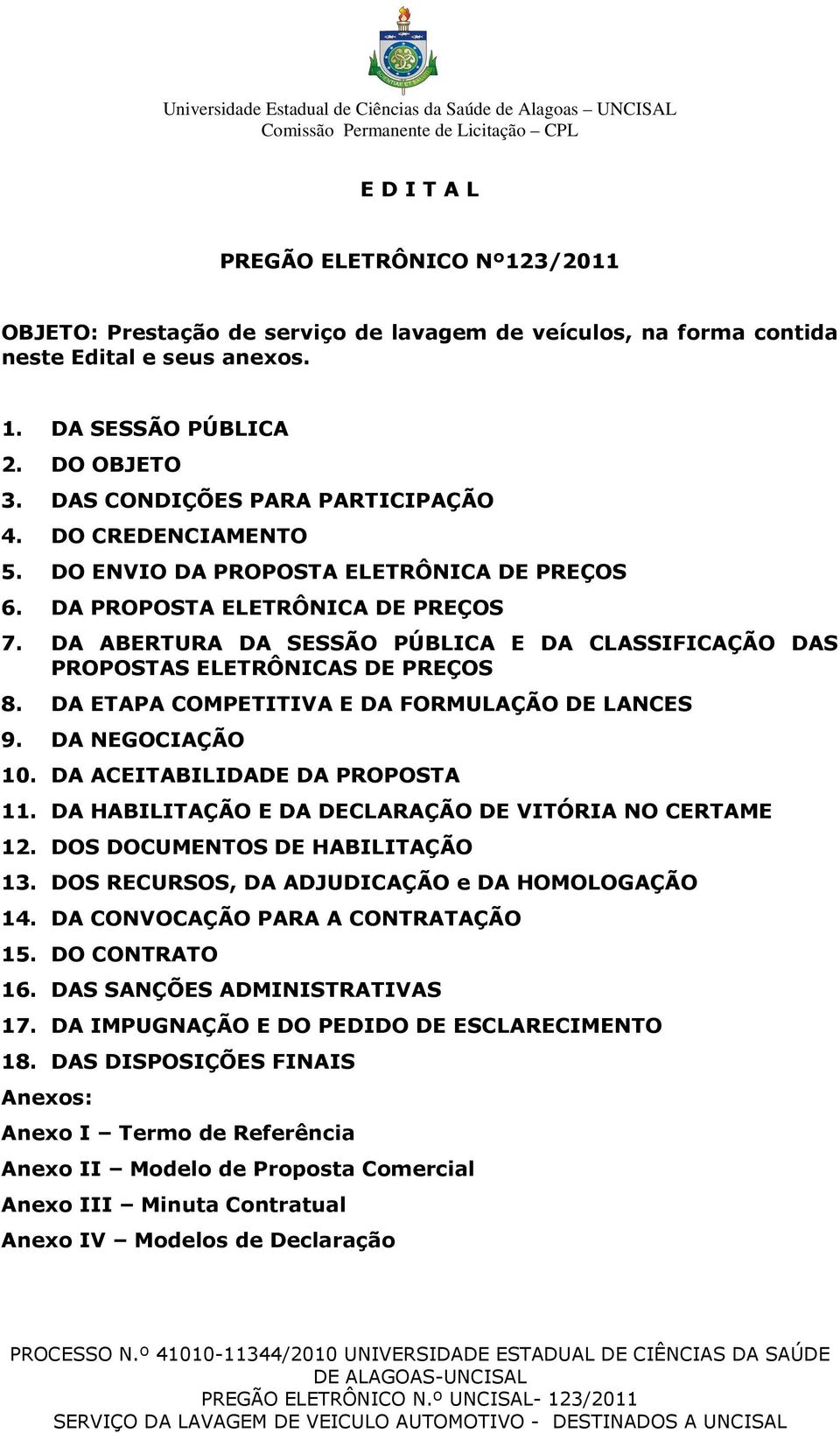 DA ABERTURA DA SESSÃO PÚBLICA E DA CLASSIFICAÇÃO DAS PROPOSTAS ELETRÔNICAS DE PREÇOS 8. DA ETAPA COMPETITIVA E DA FORMULAÇÃO DE LANCES 9. DA NEGOCIAÇÃO 10. DA ACEITABILIDADE DA PROPOSTA 11.