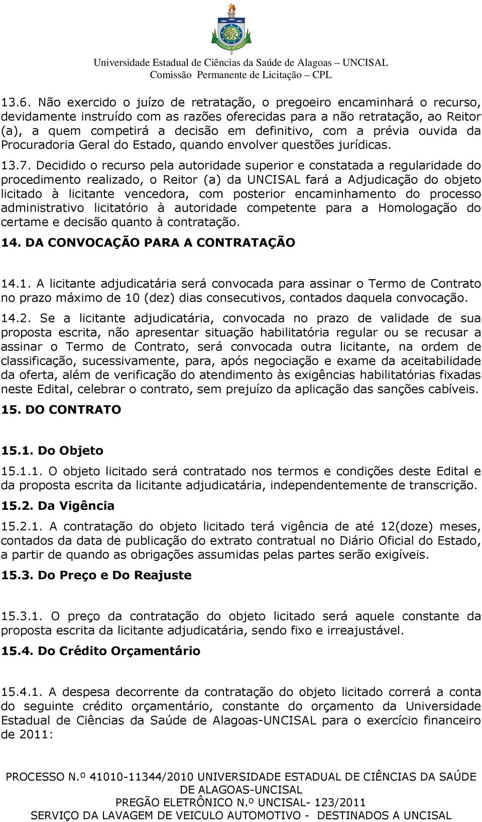 Decidido o recurso pela autoridade superior e constatada a regularidade do procedimento realizado, o Reitor (a) da UNCISAL fará a Adjudicação do objeto licitado à licitante vencedora, com posterior