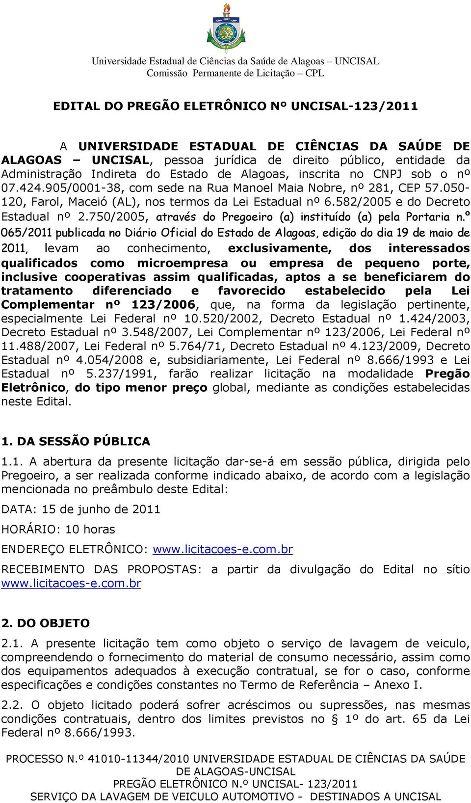 582/2005 e do Decreto Estadual nº 2.750/2005, através do Pregoeiro (a) instituído (a) pela Portaria n.