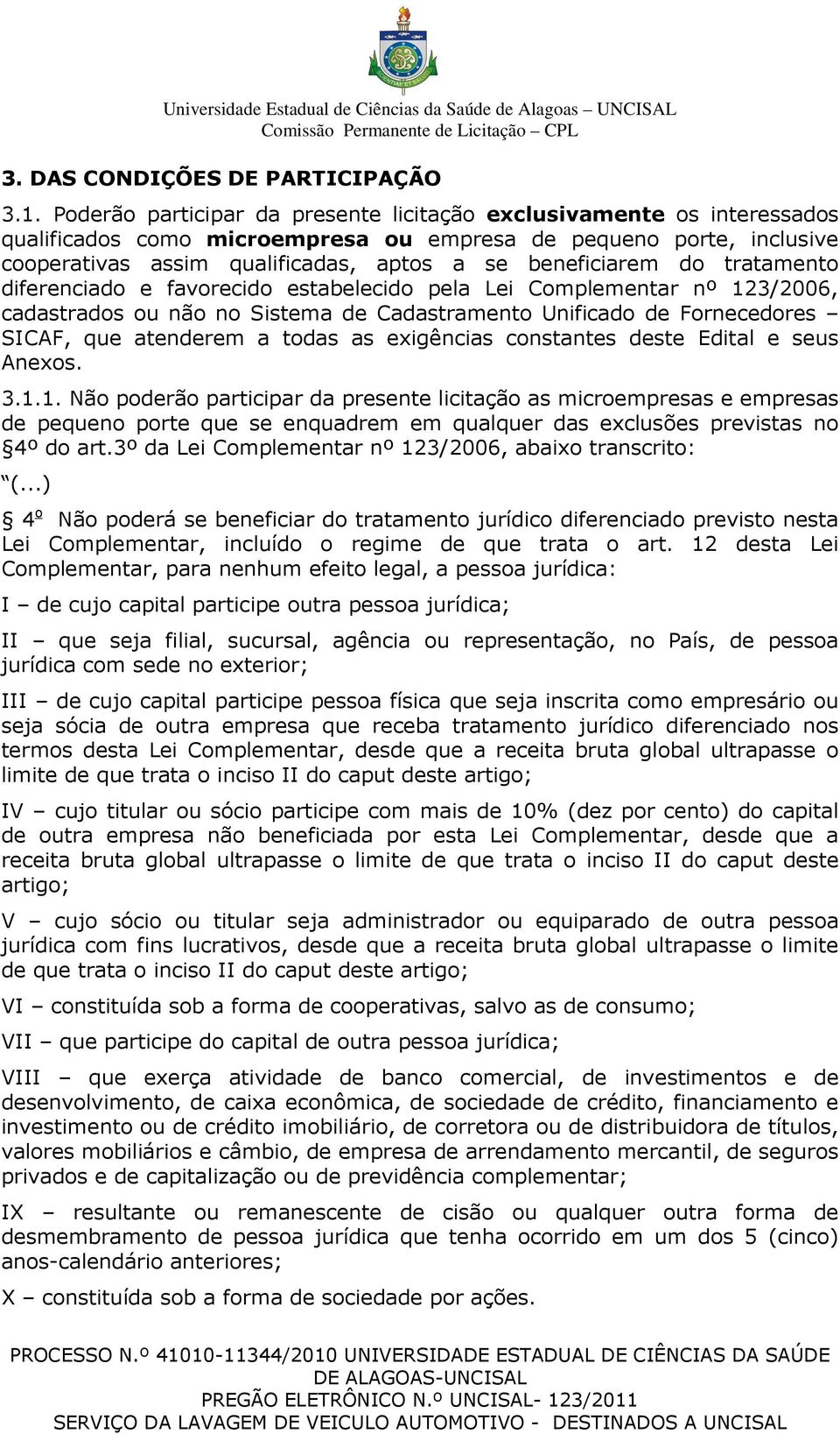 do tratamento diferenciado e favorecido estabelecido pela Lei Complementar nº 123/2006, cadastrados ou não no Sistema de Cadastramento Unificado de Fornecedores SICAF, que atenderem a todas as