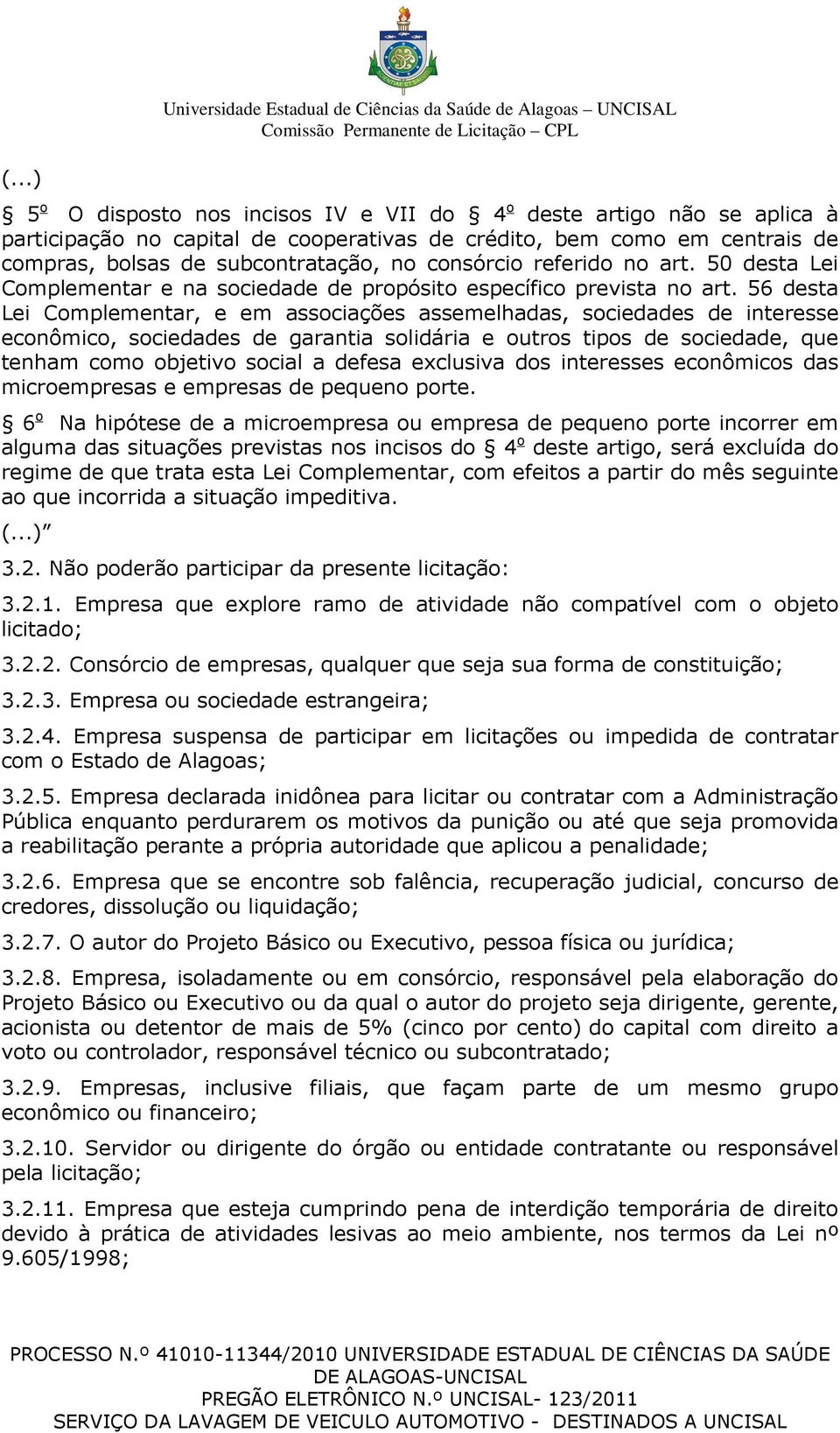 56 desta Lei Complementar, e em associações assemelhadas, sociedades de interesse econômico, sociedades de garantia solidária e outros tipos de sociedade, que tenham como objetivo social a defesa