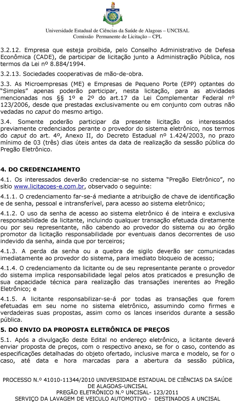 3. As Microempresas (ME) e Empresas de Pequeno Porte (EPP) optantes do Simples apenas poderão participar, nesta licitação, para as atividades mencionadas nos 1º e 2º do art.