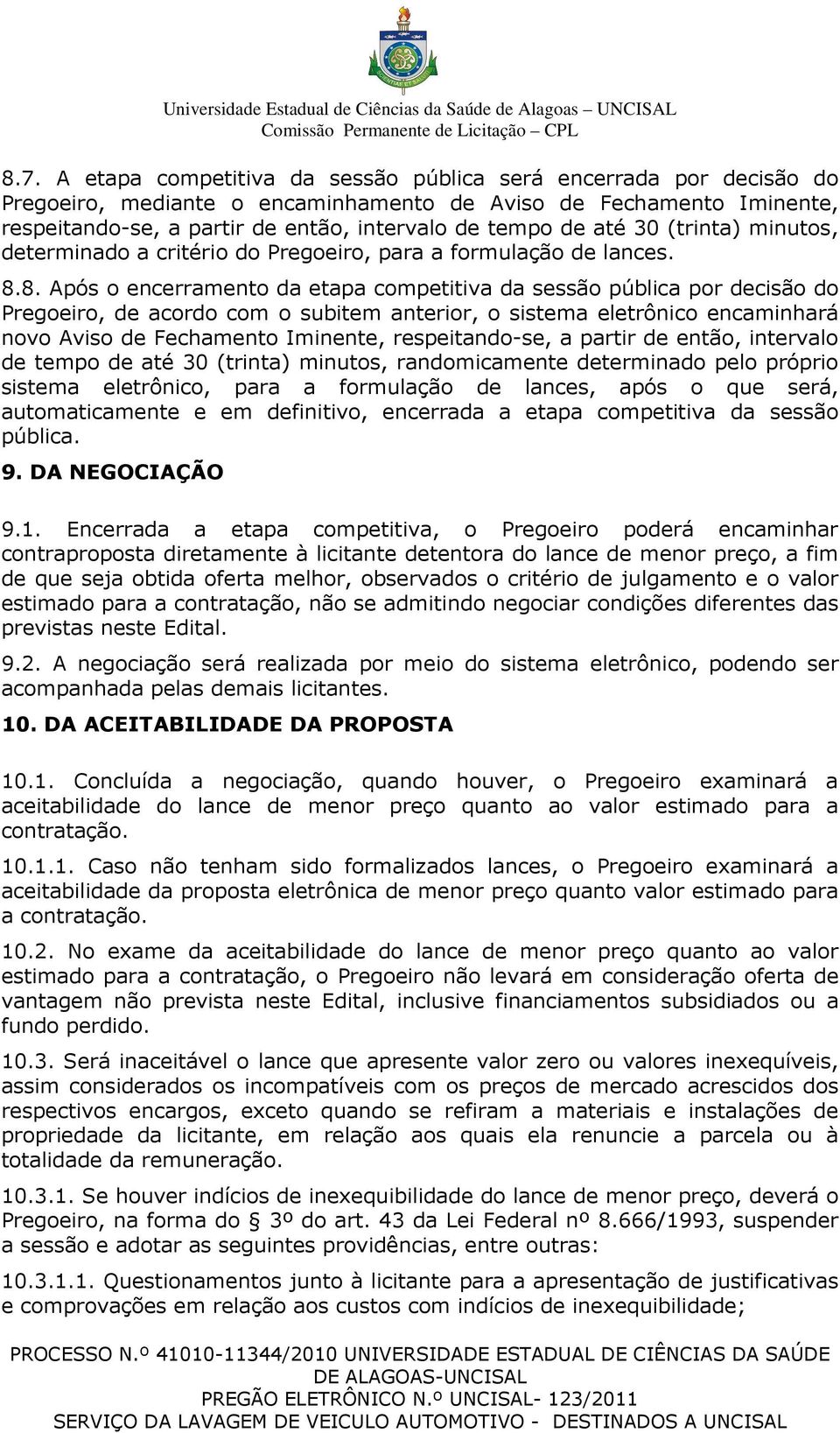 8. Após o encerramento da etapa competitiva da sessão pública por decisão do Pregoeiro, de acordo com o subitem anterior, o sistema eletrônico encaminhará novo Aviso de Fechamento Iminente,