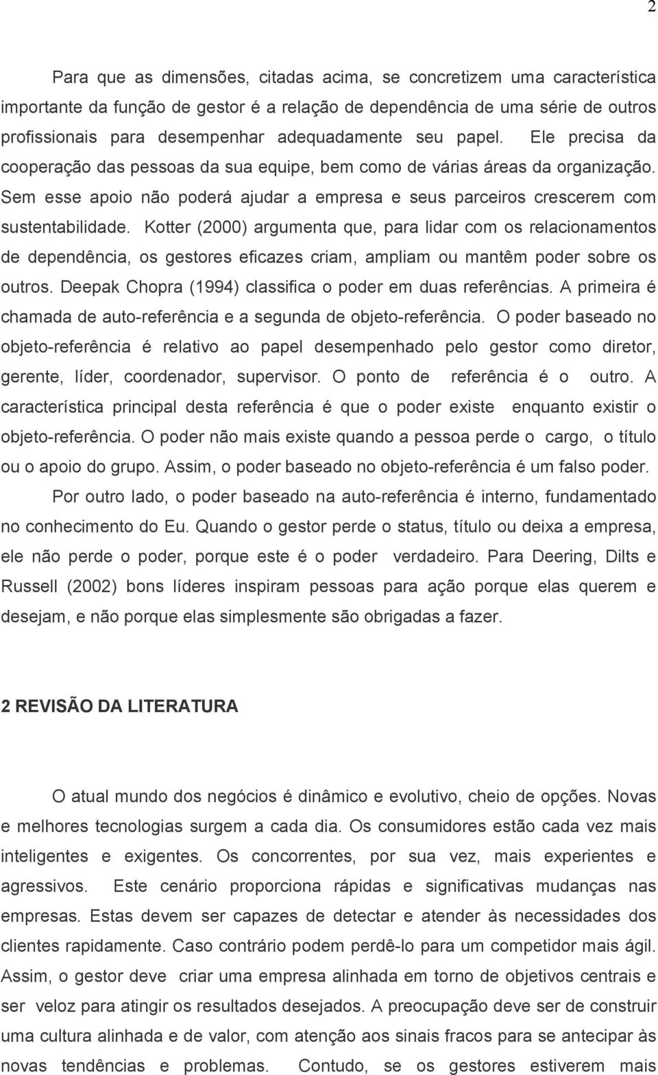 Kotter (2000) argumenta que, para lidar com os relacionamentos de dependência, os gestores eficazes criam, ampliam ou mantêm poder sobre os outros.