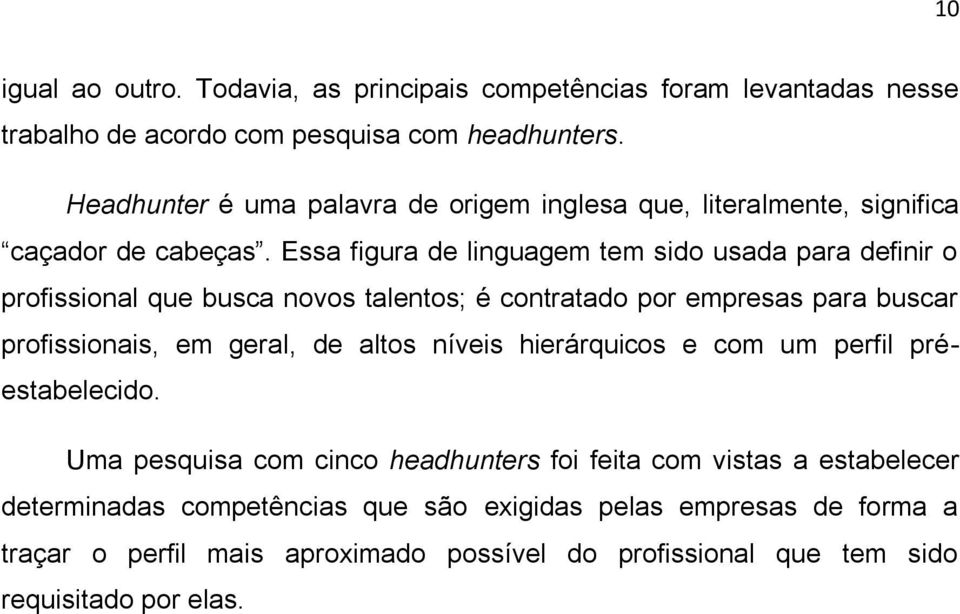 Essa figura de linguagem tem sido usada para definir o profissional que busca novos talentos; é contratado por empresas para buscar profissionais, em geral, de altos