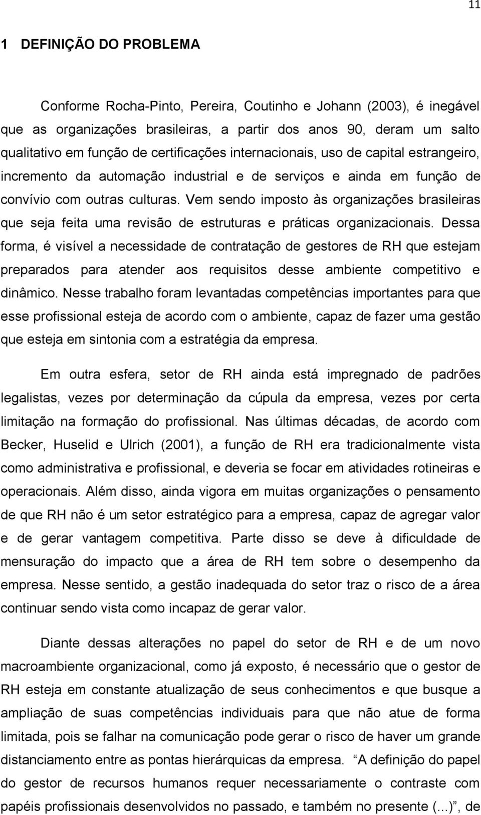 Vem sendo imposto às organizações brasileiras que seja feita uma revisão de estruturas e práticas organizacionais.