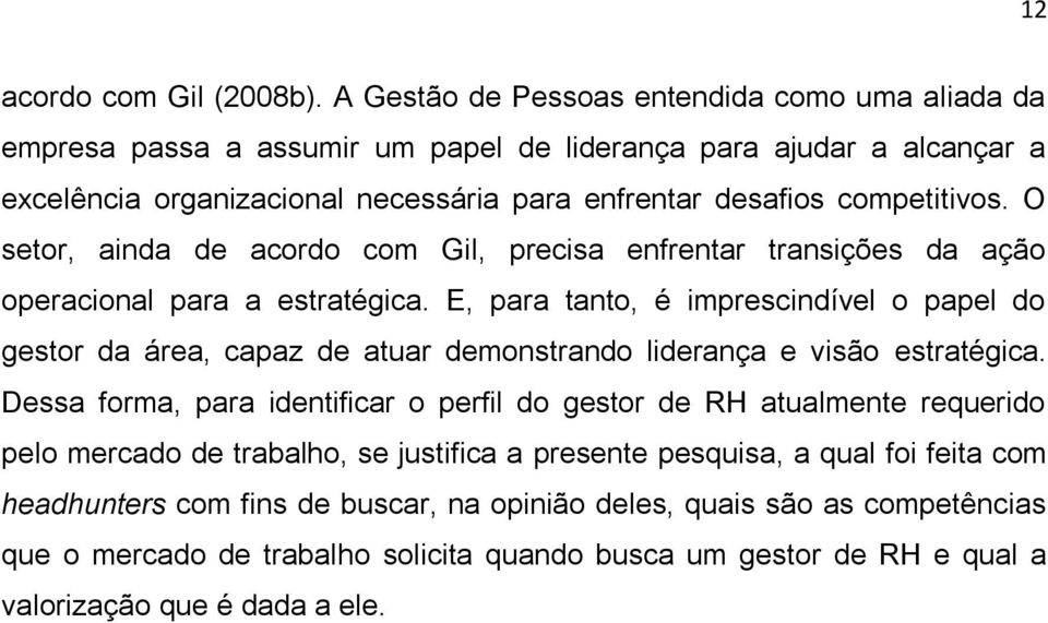 O setor, ainda de acordo com Gil, precisa enfrentar transições da ação operacional para a estratégica.