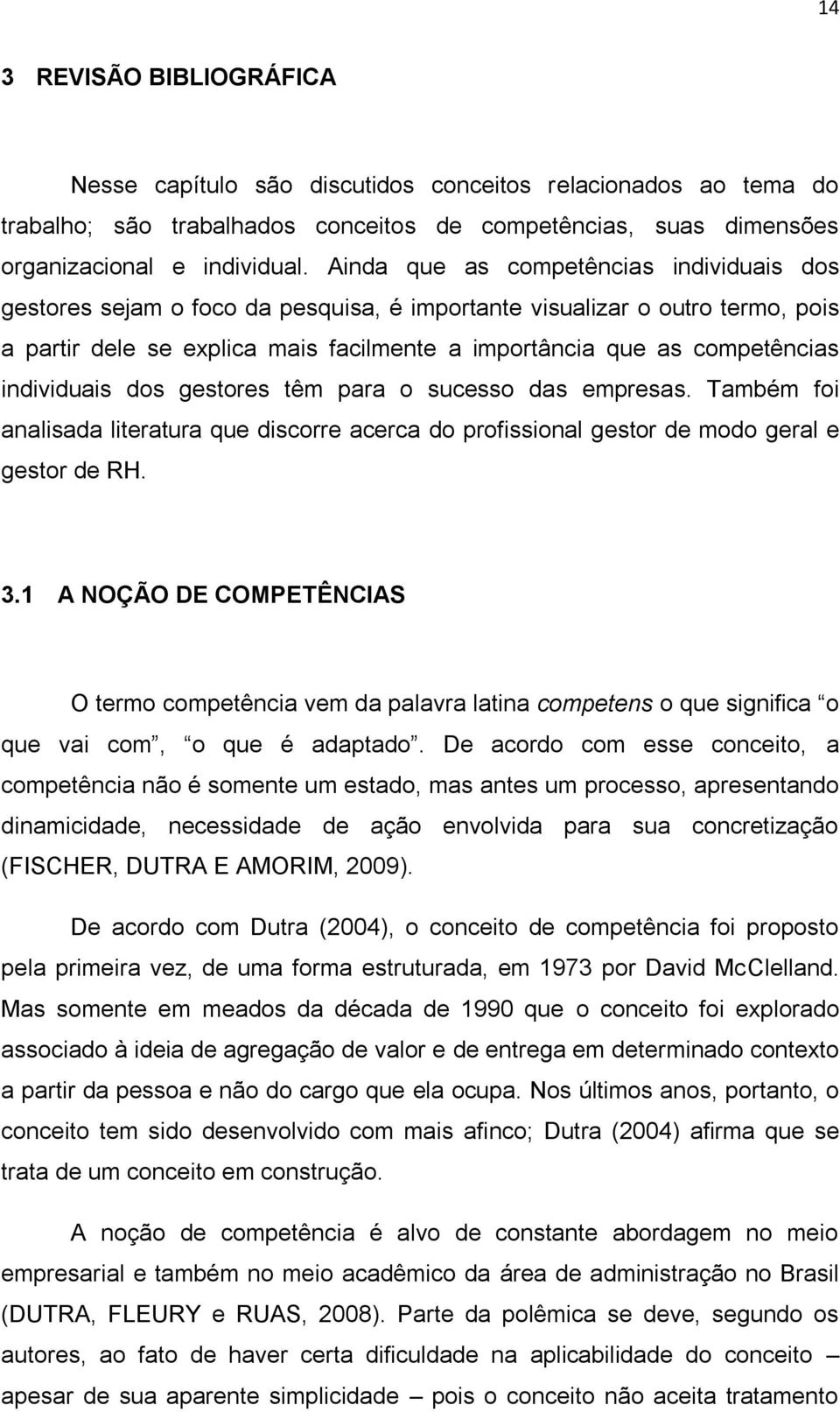 individuais dos gestores têm para o sucesso das empresas. Também foi analisada literatura que discorre acerca do profissional gestor de modo geral e gestor de RH. 3.