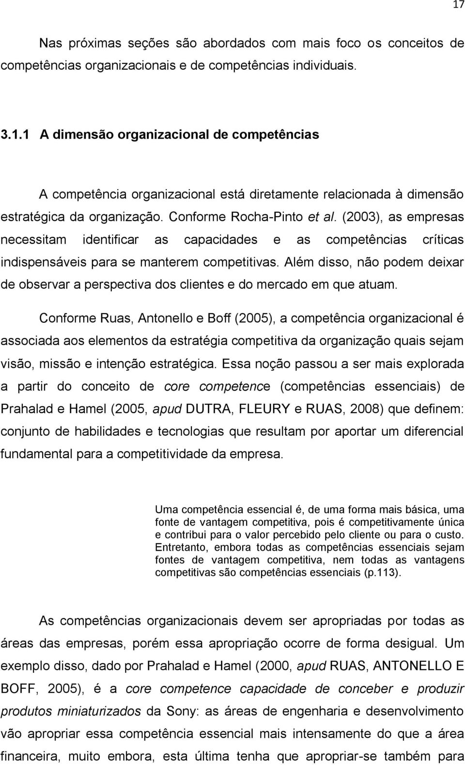 Além disso, não podem deixar de observar a perspectiva dos clientes e do mercado em que atuam.