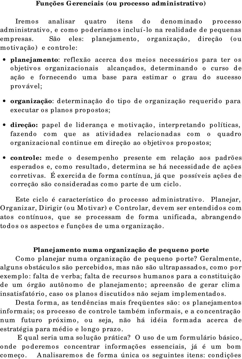 ação e fornecendo uma base para estimar o grau do sucesso provável; organização: determinação do tipo de organização requerido para executar os planos propostos; direção: papel de liderança e