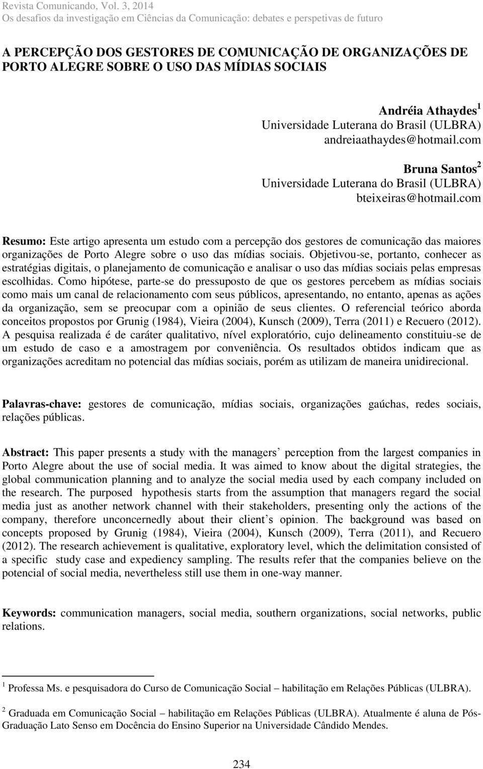 com Resumo: Este artigo apresenta um estudo com a percepção dos gestores de comunicação das maiores organizações de Porto Alegre sobre o uso das mídias sociais.