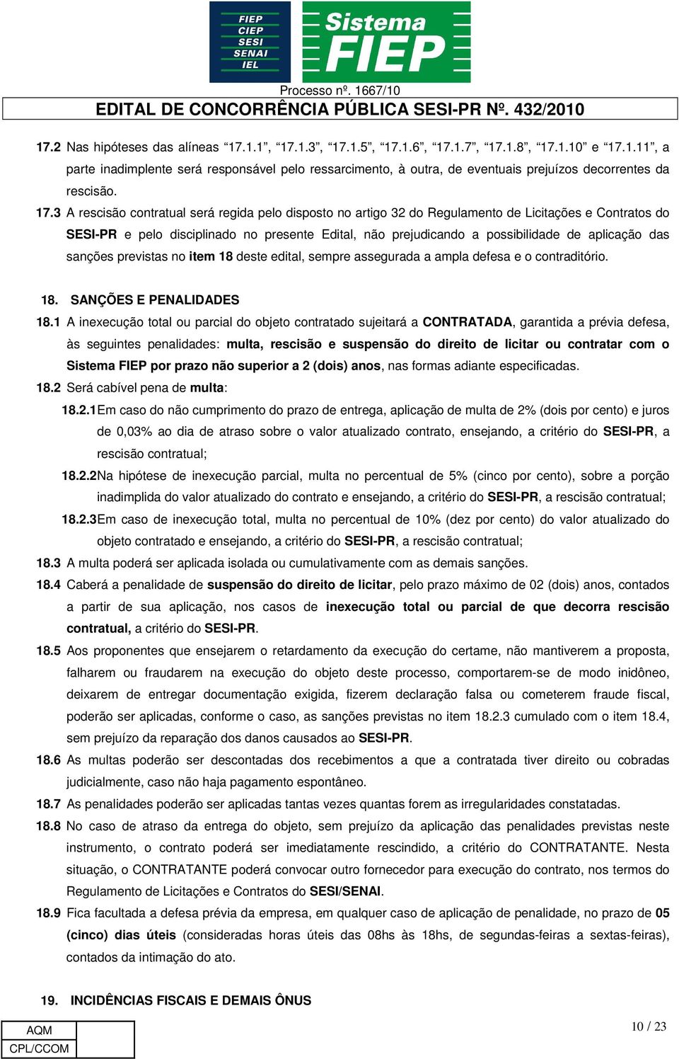 aplicação das sanções previstas no item 18 deste edital, sempre assegurada a ampla defesa e o contraditório. 18. SANÇÕES E PENALIDADES 18.