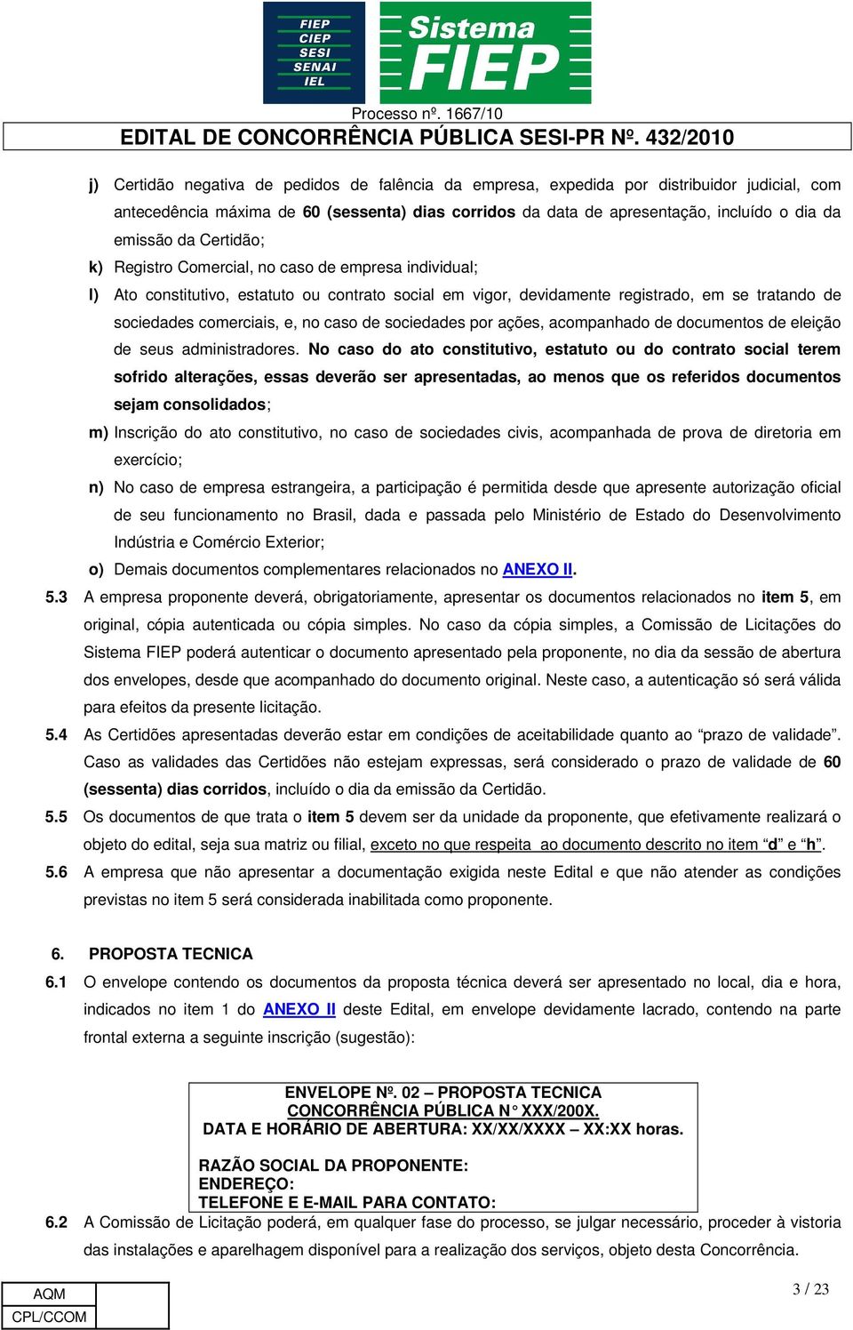 caso de sociedades por ações, acompanhado de documentos de eleição de seus administradores.