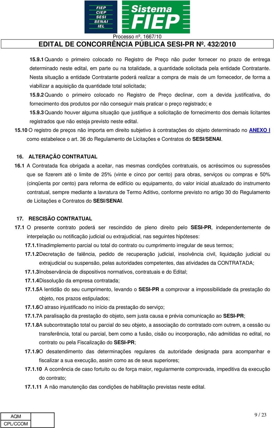 2 Quando o primeiro colocado no Registro de Preço declinar, com a devida justificativa, do fornecimento dos produtos por não conseguir mais praticar o preço registrado; e 15.9.