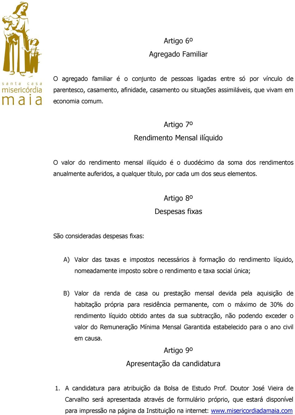 Artigo 8º Despesas fixas São consideradas despesas fixas: A) Valor das taxas e impostos necessários à formação do rendimento líquido, nomeadamente imposto sobre o rendimento e taxa social única; B)