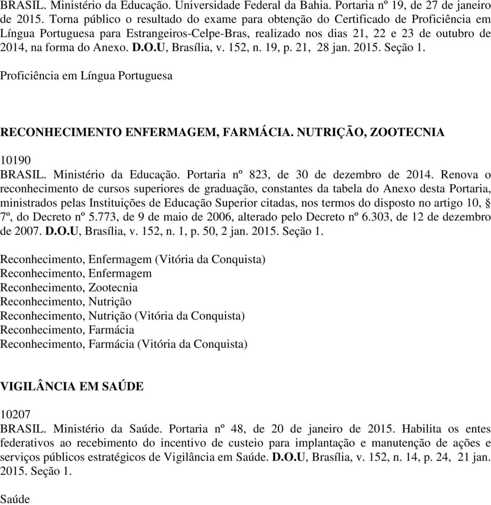 D.O.U, Brasília, v. 152, n. 19, p. 21, 28 jan. 2015. Seção 1. Proficiência em Língua Portuguesa RECONHECIMENTO ENFERMAGEM, FARMÁCIA. NUTRIÇÃO, ZOOTECNIA 10190 BRASIL. Ministério da Educação.