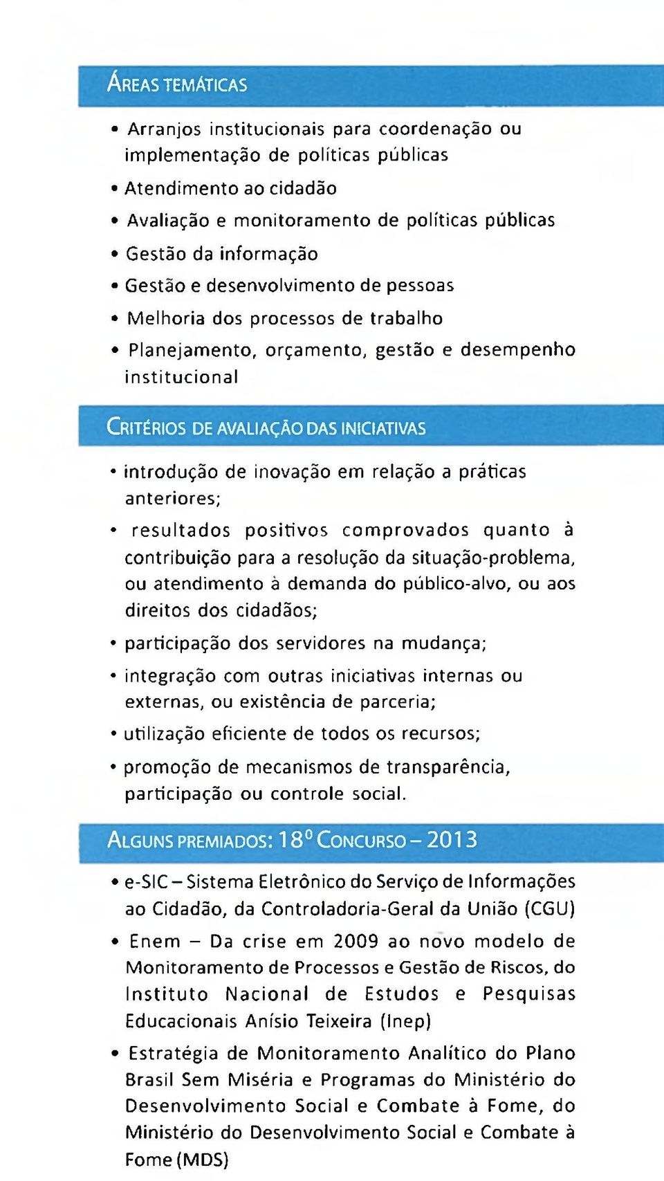 relação a práticas anteriores; resultados positivos comprovados quanto à contribuição para a resolução da situação-problema, ou atendimento à demanda do público-alvo, ou aos direitos dos cidadãos;