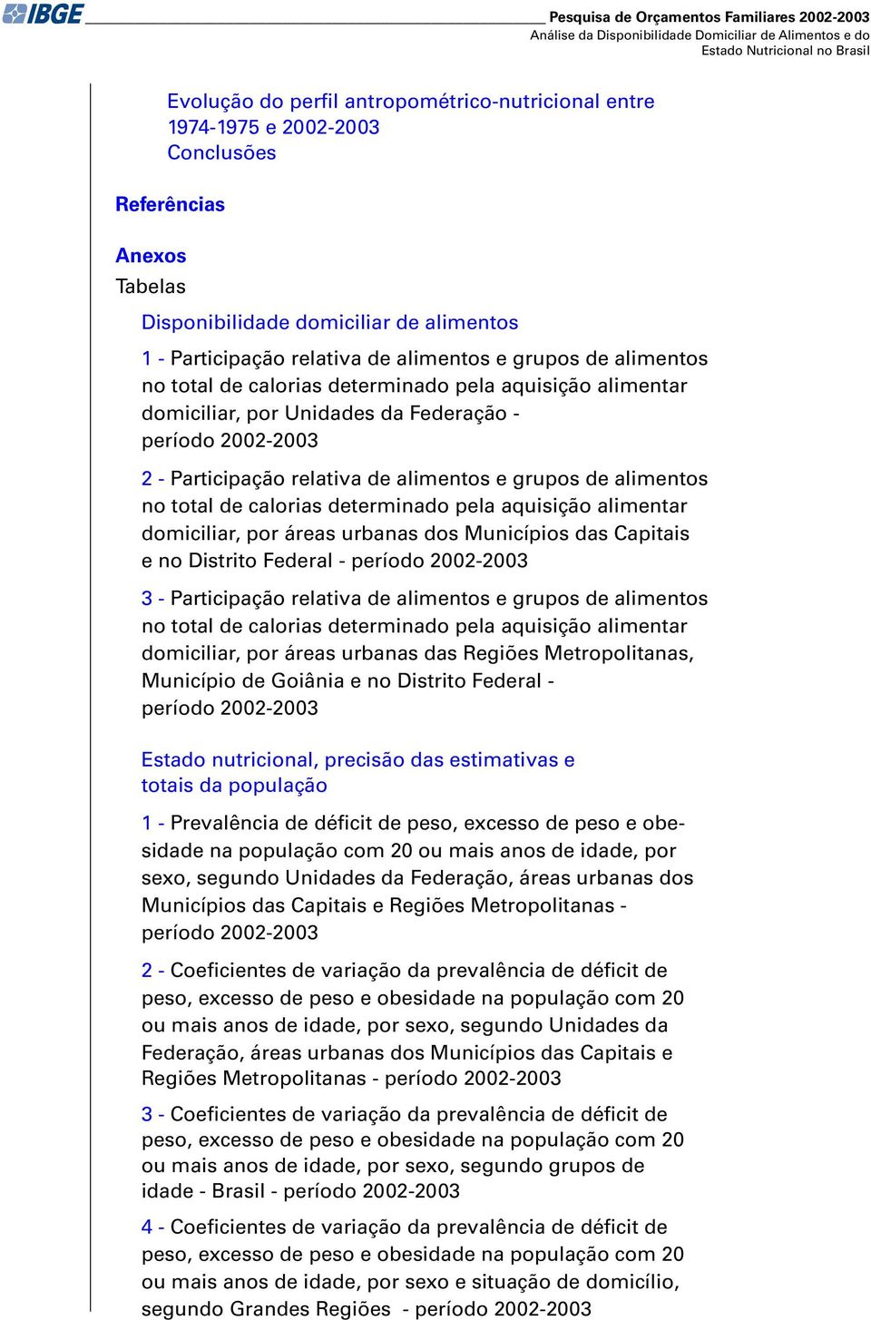 alimentar domiciliar, por Unidades da Federação - período 2002-2003 2 - Participação relativa de alimentos e grupos de alimentos no total de calorias determinado pela aquisição alimentar domiciliar,