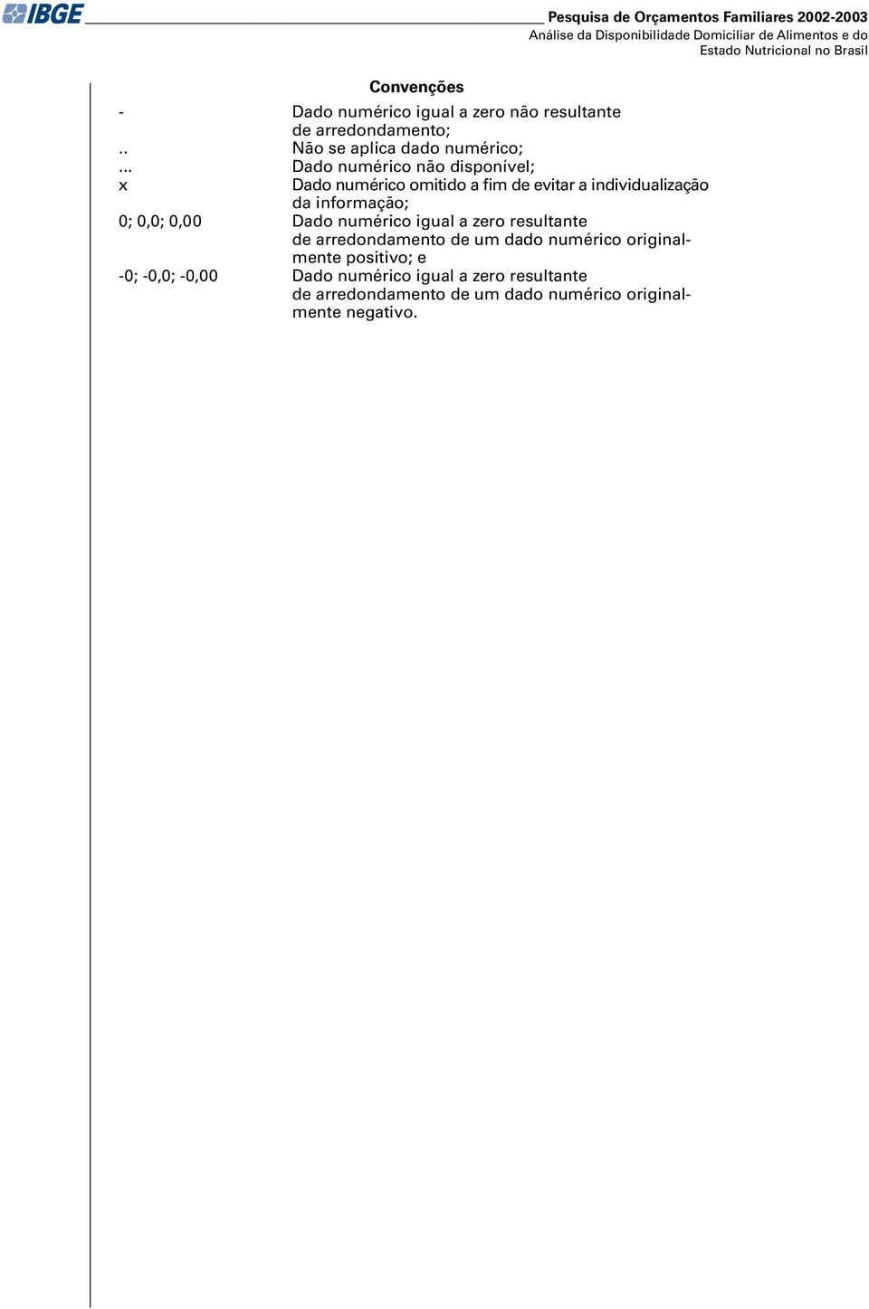 .. Dado numérico não disponível; x Dado numérico omitido a fim de evitar a individualização da informação; 0; 0,0; 0,00 Dado numérico igual a