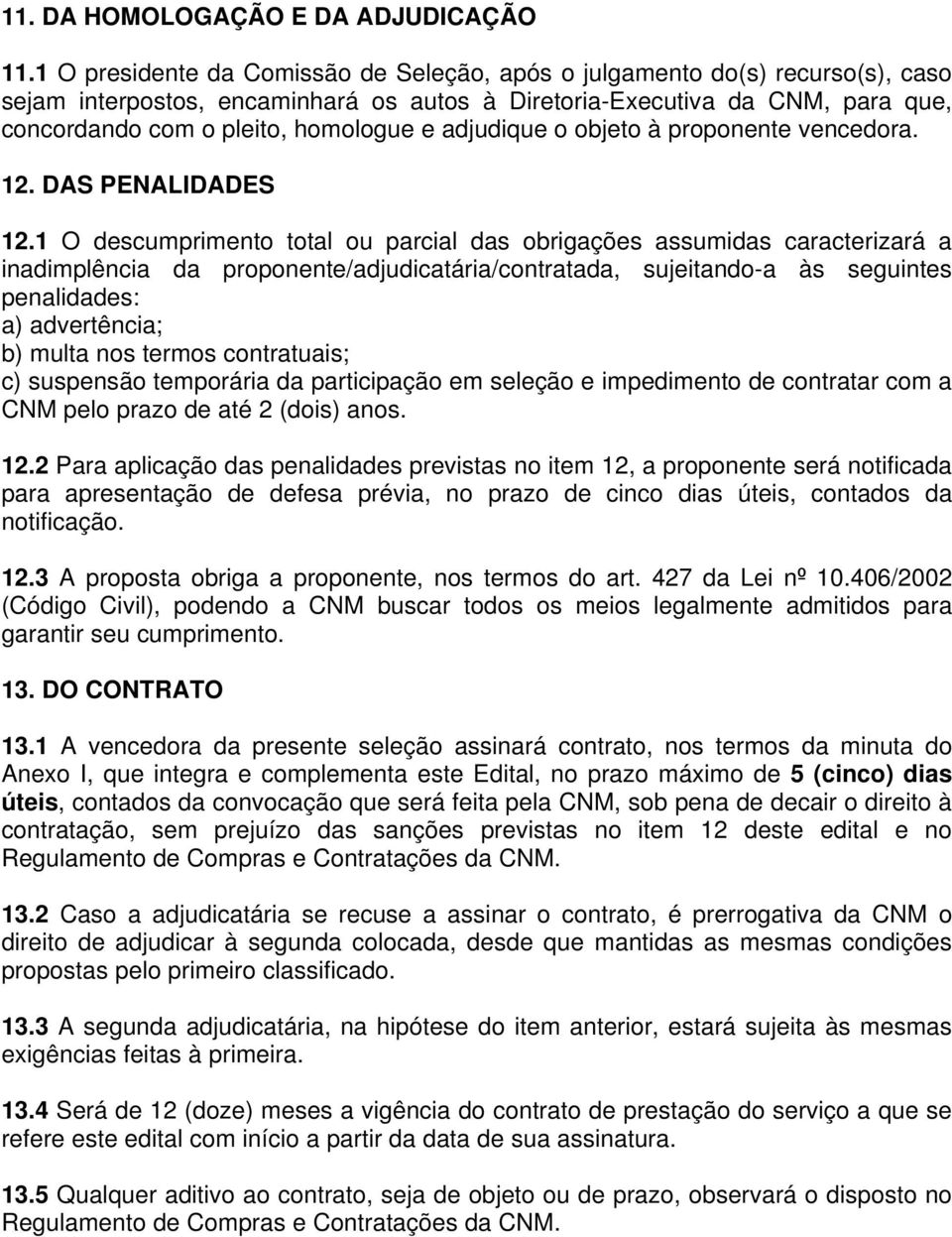 adjudique o objeto à proponente vencedora. 12. DAS PENALIDADES 12.