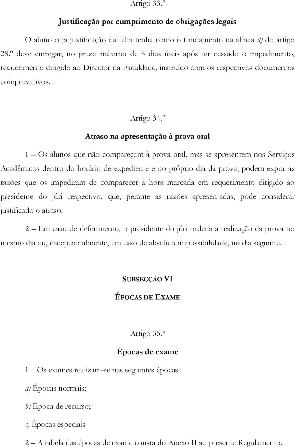 º Atraso na apresentação à prova oral 1 Os alunos que não compareçam à prova oral, mas se apresentem nos Serviços Académicos dentro do horário de expediente e no próprio dia da prova, podem expor as