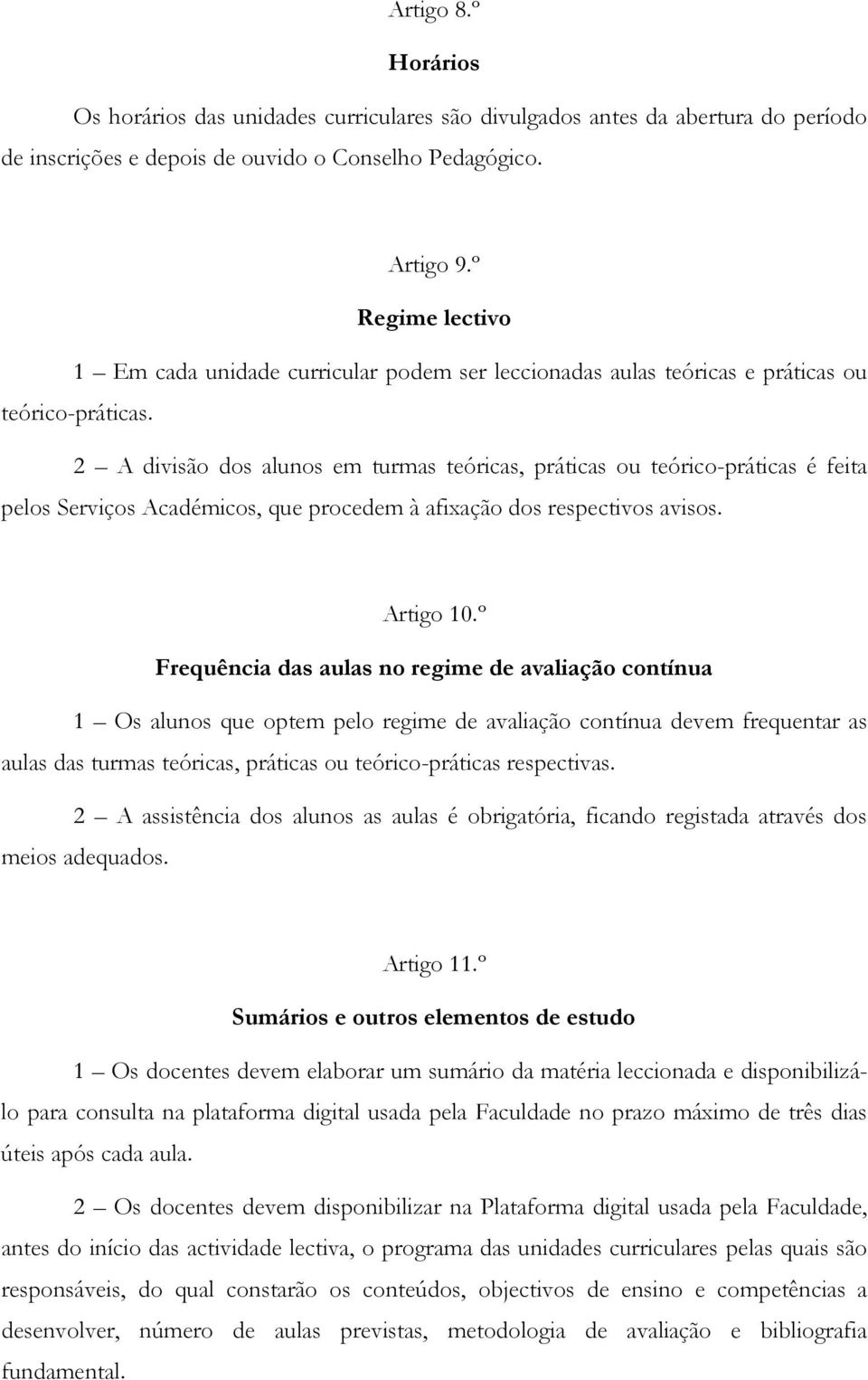 2 A divisão dos alunos em turmas teóricas, práticas ou teórico-práticas é feita pelos Serviços Académicos, que procedem à afixação dos respectivos avisos. Artigo 10.