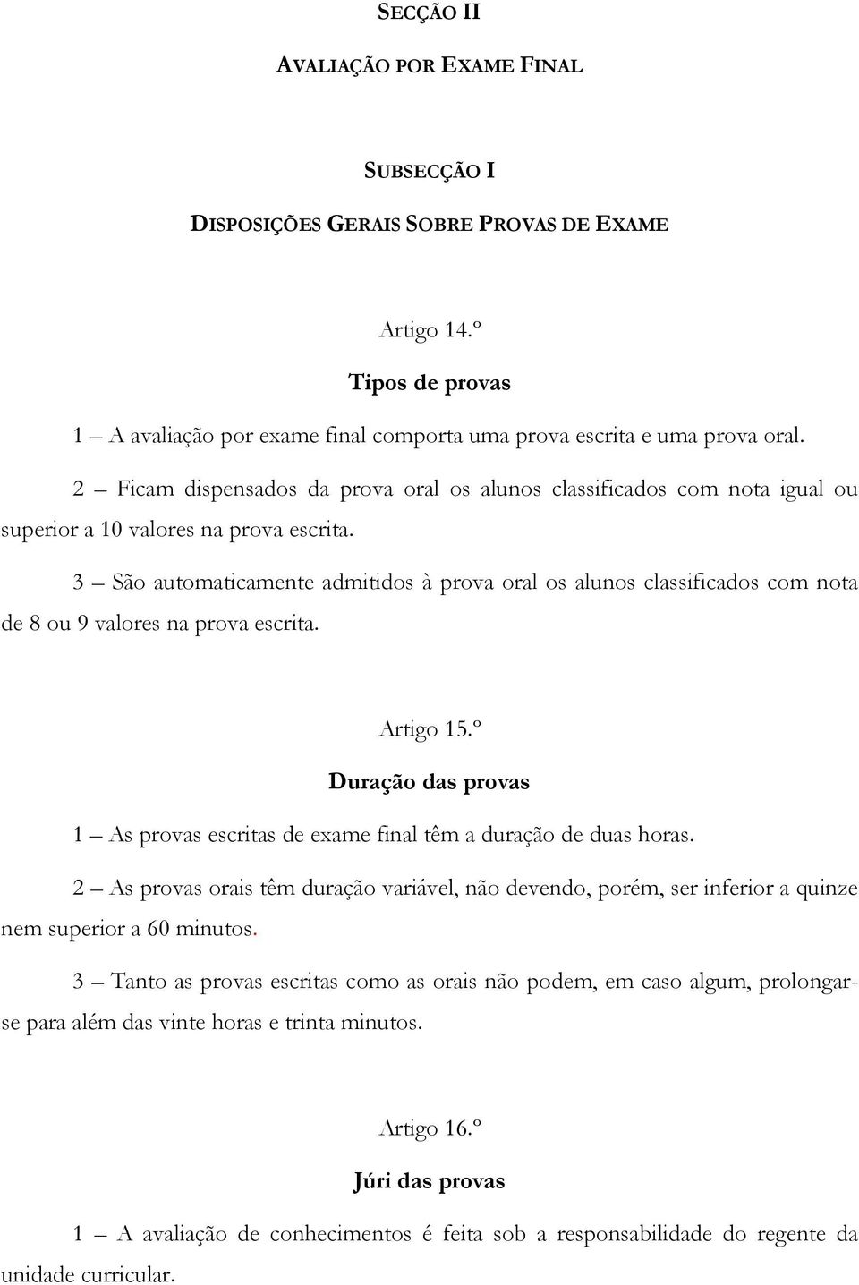 3 São automaticamente admitidos à prova oral os alunos classificados com nota de 8 ou 9 valores na prova escrita. Artigo 15.