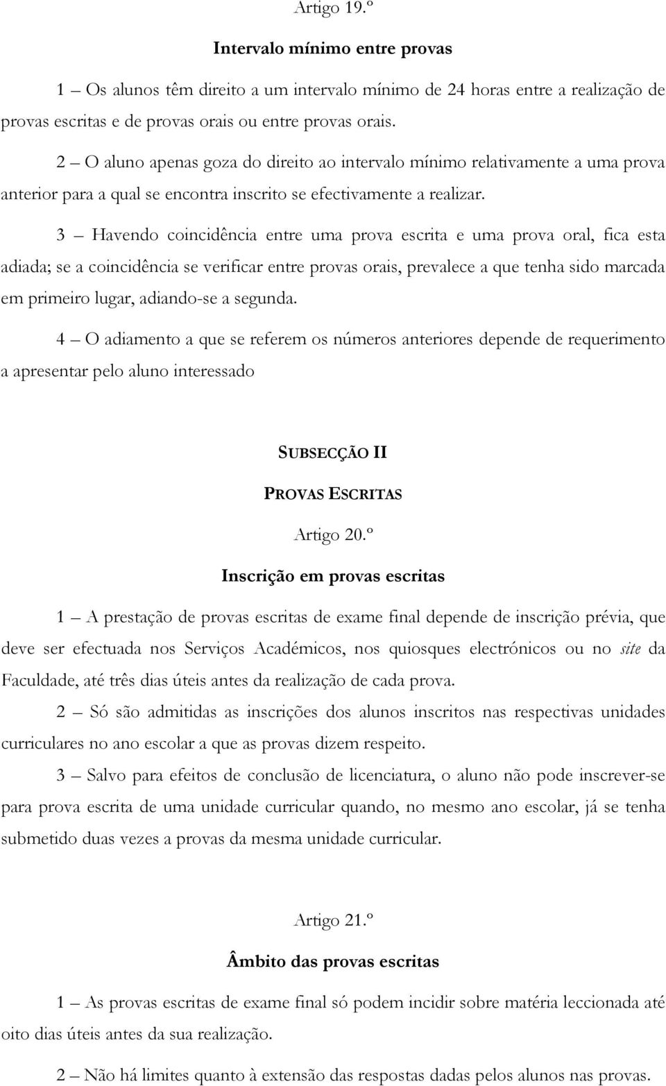 3 Havendo coincidência entre uma prova escrita e uma prova oral, fica esta adiada; se a coincidência se verificar entre provas orais, prevalece a que tenha sido marcada em primeiro lugar, adiando-se