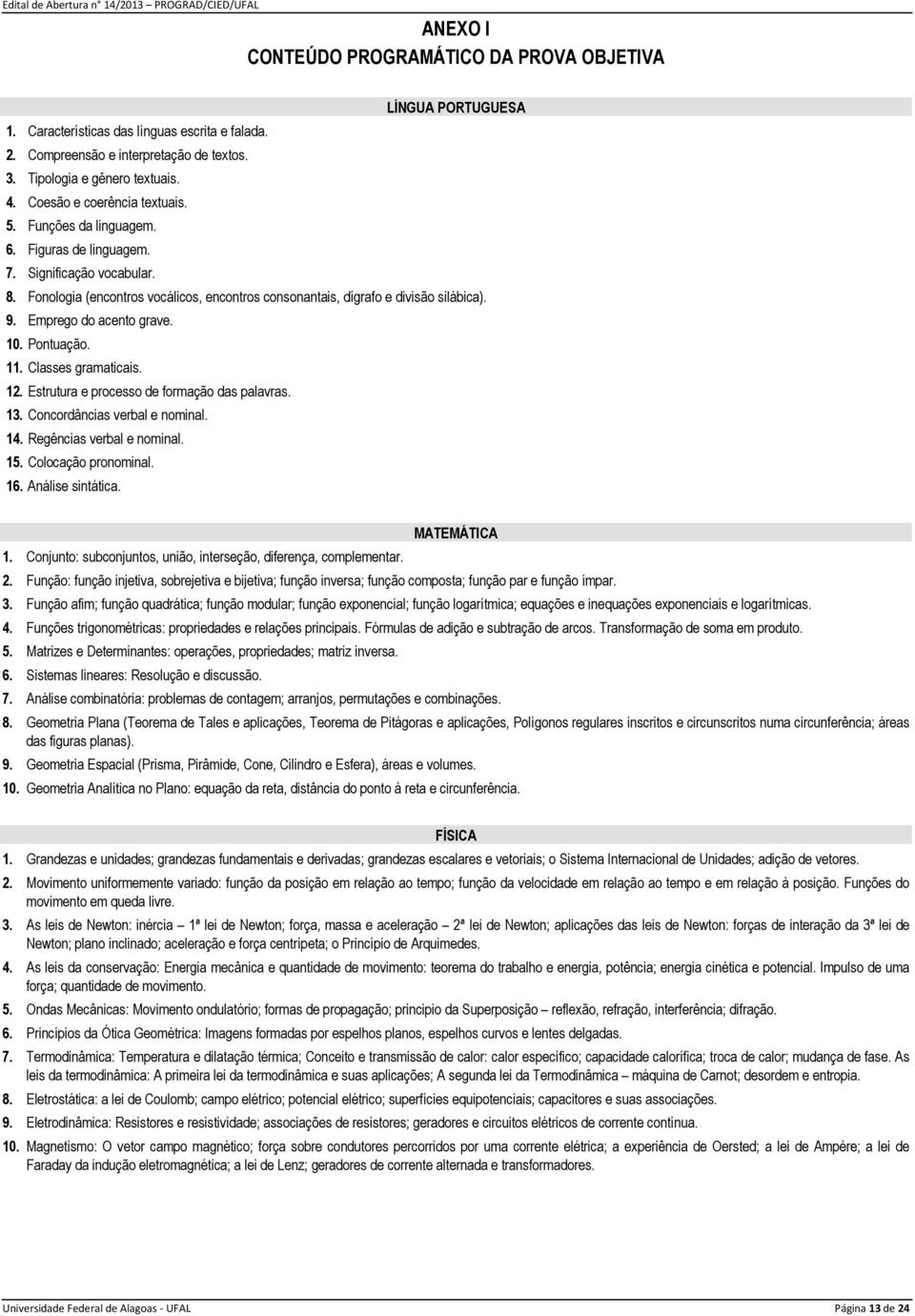 Emprego do acento grave. 10. Pontuação. 11. Classes gramaticais. 12. Estrutura e processo de formação das palavras. 13. Concordâncias verbal e nominal. 14. Regências verbal e nominal. 15.