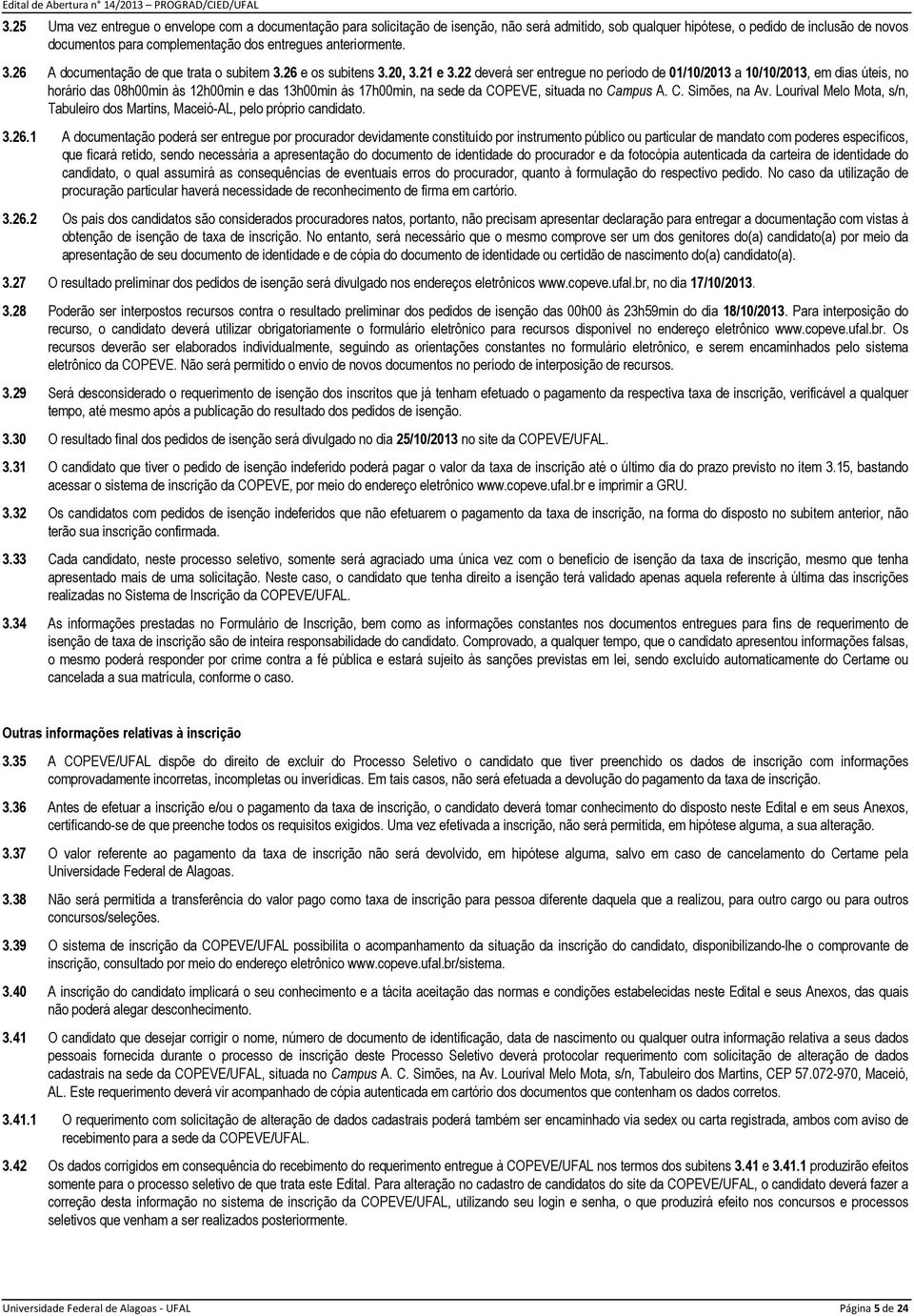 22 deverá ser entregue no período de 01/10/2013 a 10/10/2013, em dias úteis, no horário das 08h00min às 12h00min e das 13h00min às 17h00min, na sede da COPEVE, situada no Campus A. C. Simões, na Av.