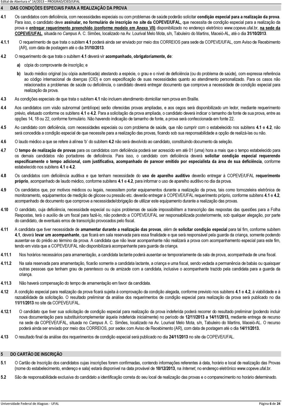 Para isso, o candidato deve assinalar, no formulário de inscrição no site da COPEVE/UFAL, que necessita de condição especial para a realização da prova e entregar requerimento preenchido (conforme