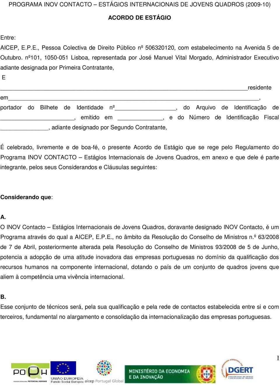 Arquivo de Identificação de, emitido em, e do Número de Identificação Fiscal, adiante designado por Segundo Contratante, É celebrado, livremente e de boa-fé, o presente Acordo de Estágio que se rege