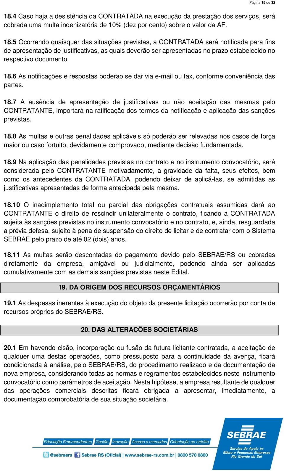 5 Ocorrendo quaisquer das situações previstas, a CONTRATADA será notificada para fins de apresentação de justificativas, as quais deverão ser apresentadas no prazo estabelecido no respectivo