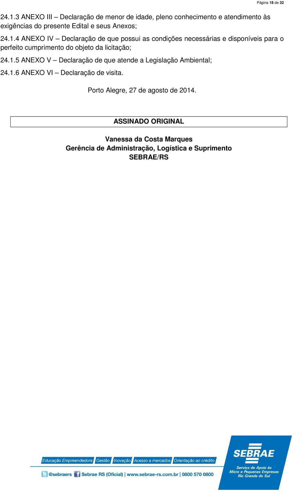 3 ANEXO III Declaração de menor de idade, pleno conhecimento e atendimento às exigências do presente Edital e seus Anexos; 24.1.