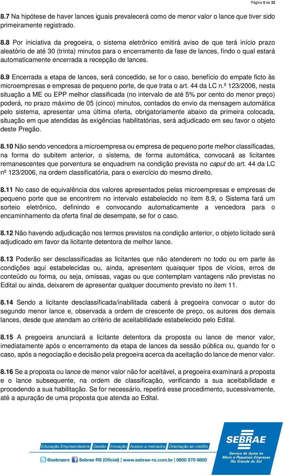 8 Por iniciativa da pregoeira, o sistema eletrônico emitirá aviso de que terá início prazo aleatório de até 30 (trinta) minutos para o encerramento da fase de lances, findo o qual estará