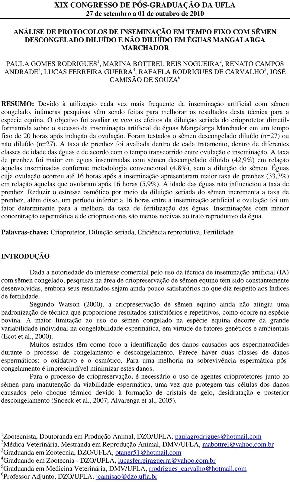 inúmeras pesquisas vêm sendo feitas para melhorar os resultados desta técnica para a espécie equina.