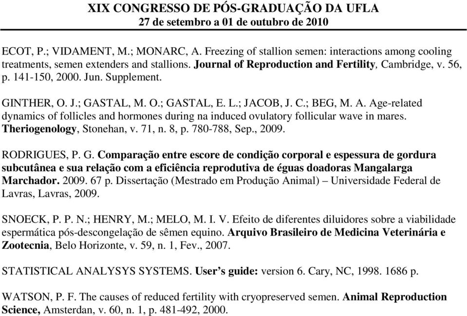 Age-related dynamics of follicles and hormones during na induced ovulatory follicular wave in mares. Theriogenology, Stonehan, v. 71, n. 8, p. 780-788, Sep., 2009. RODRIGUES, P. G.