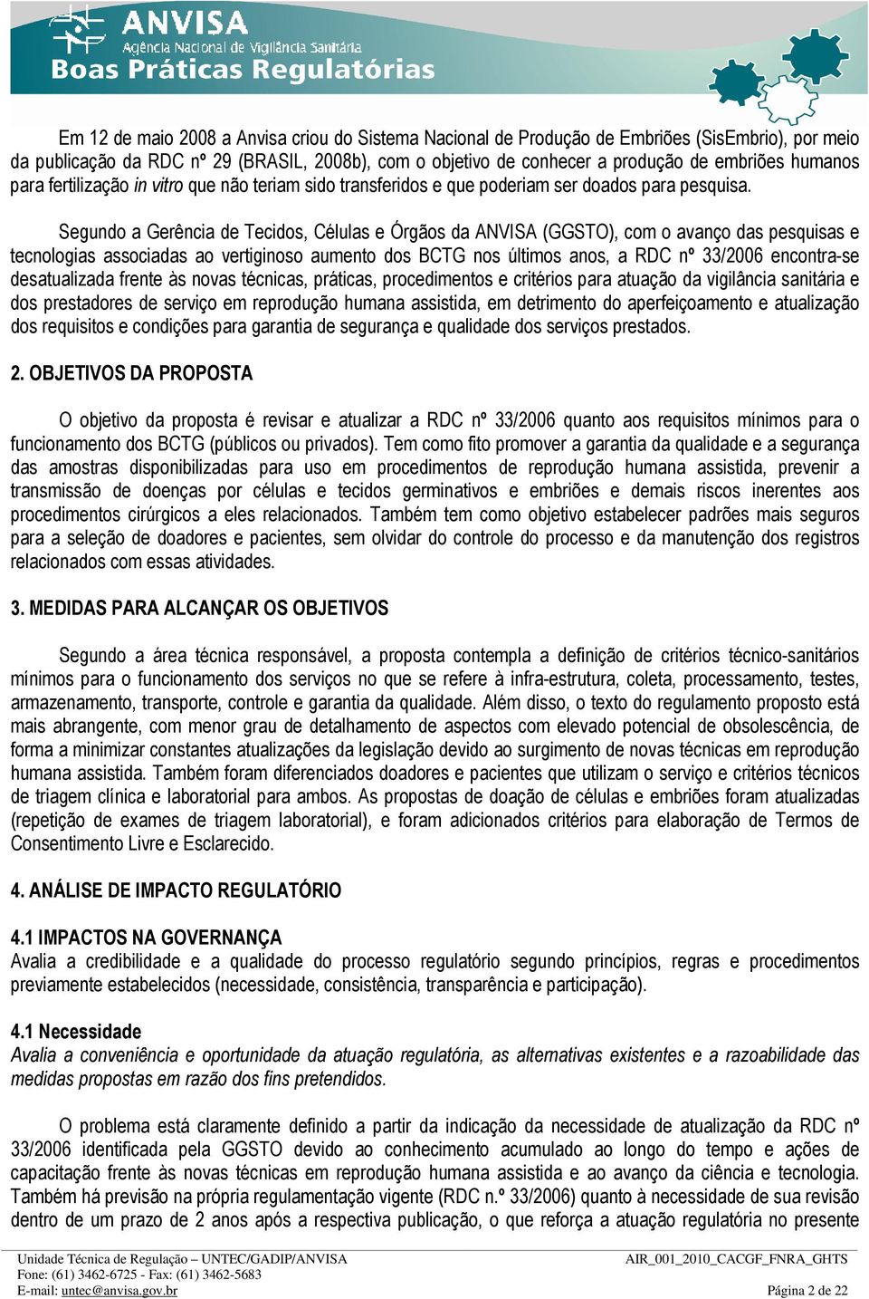 Segundo a Gerência de Tecidos, Células e Órgãos da ANVISA (GGSTO), com o avanço das pesquisas e tecnologias associadas ao vertiginoso aumento dos BCTG nos últimos anos, a RDC nº 33/2006 encontra-se